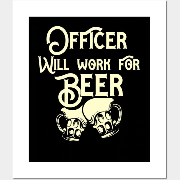 Officer will work for beer design. Perfect present for mom dad friend him or her Wall Art by SerenityByAlex